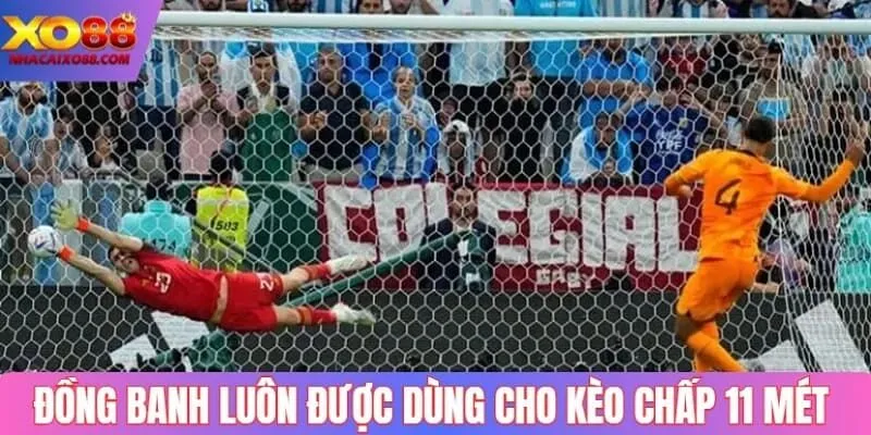 Đồng banh luôn được dùng cho kèo chấp 11 mét