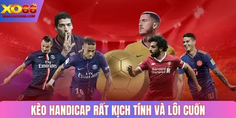 Kèo handicap rất kịch tính và lôi cuốn