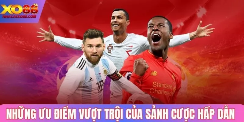 Những ưu điểm vượt trội của sảnh cược hấp dẫn